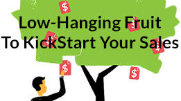 Low-Hanging Fruit To KickStart Your Sales