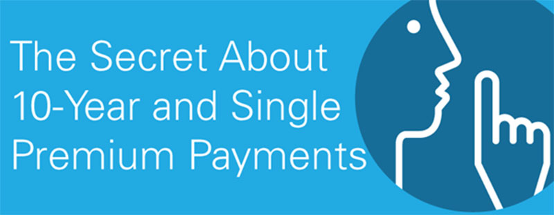 The Secret About 10-Year and Single Premium Payments