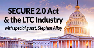SPECIAL: SECURE 2.0 Act & the LTC Industry