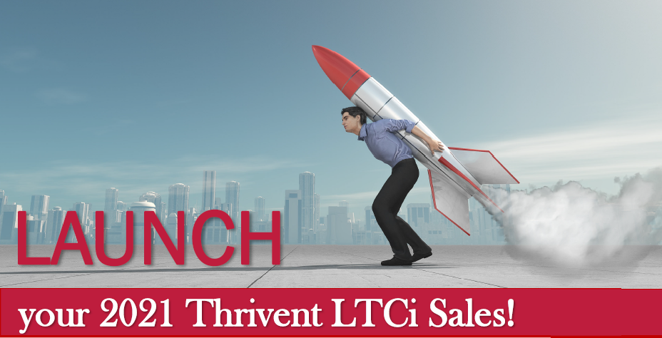 LAUNCH your 2021 Thrivent LTCi Sales!