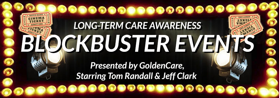 Long-Term Care Awareness Blockbuster Events! Presented by GoldenCare, Starring Tom Randall & Jeff Clark!