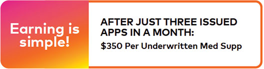 AFTER JUST THREE ISSUED APPS IN A MONTH: $350 per Underwritten Med Supp