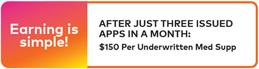 AFTER JUST THREE ISSUED APPS IN A MONTH: $150 per Underwritten Med Supp